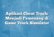 Aplikasi Cheat Truck: Menjadi Pemenang di Game Truck Simulator