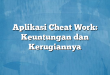Aplikasi Cheat Work: Keuntungan dan Kerugiannya