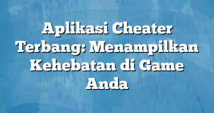 Aplikasi Cheater Terbang: Menampilkan Kehebatan di Game Anda