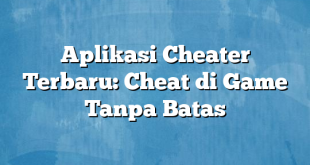 Aplikasi Cheater Terbaru: Cheat di Game Tanpa Batas