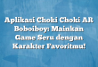 Aplikasi Choki Choki AR Boboiboy: Mainkan Game Seru dengan Karakter Favoritmu!