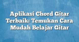 Aplikasi Chord Gitar Terbaik: Temukan Cara Mudah Belajar Gitar