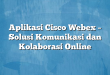 Aplikasi Cisco Webex – Solusi Komunikasi dan Kolaborasi Online
