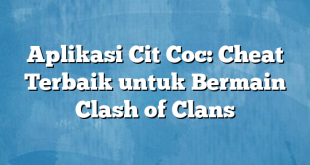 Aplikasi Cit Coc: Cheat Terbaik untuk Bermain Clash of Clans