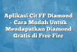 Aplikasi Cit FF Diamond – Cara Mudah Untuk Mendapatkan Diamond Gratis di Free Fire