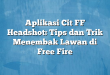 Aplikasi Cit FF Headshot: Tips dan Trik Menembak Lawan di Free Fire
