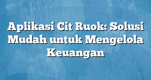 Aplikasi Cit Ruok: Solusi Mudah untuk Mengelola Keuangan