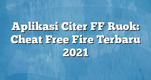 Aplikasi Citer FF Ruok: Cheat Free Fire Terbaru 2021