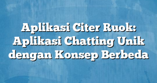 Aplikasi Citer Ruok: Aplikasi Chatting Unik dengan Konsep Berbeda