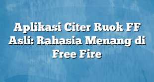 Aplikasi Citer Ruok FF Asli: Rahasia Menang di Free Fire