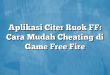 Aplikasi Citer Ruok FF: Cara Mudah Cheating di Game Free Fire