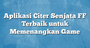 Aplikasi Citer Senjata FF Terbaik untuk Memenangkan Game