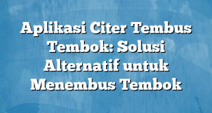 Aplikasi Citer Tembus Tembok: Solusi Alternatif untuk Menembus Tembok