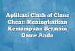 Aplikasi Clash of Clans Cheat: Meningkatkan Kemampuan Bermain Game Anda
