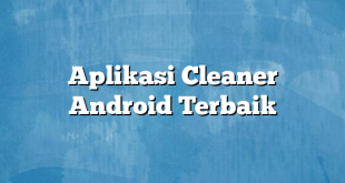 Aplikasi Cleaner Android Terbaik