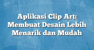 Aplikasi Clip Art: Membuat Desain Lebih Menarik dan Mudah