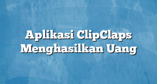 Aplikasi ClipClaps Menghasilkan Uang