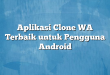 Aplikasi Clone WA Terbaik untuk Pengguna Android