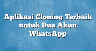 Aplikasi Cloning Terbaik untuk Dua Akun WhatsApp