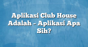 Aplikasi Club House Adalah – Aplikasi Apa Sih?