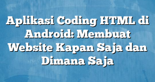 Aplikasi Coding HTML di Android: Membuat Website Kapan Saja dan Dimana Saja