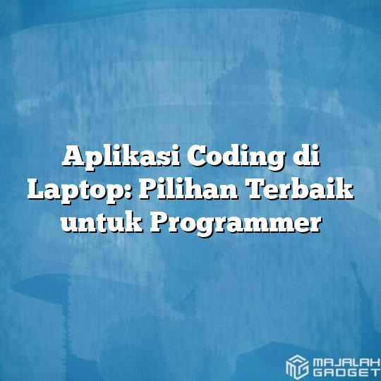 Aplikasi Coding Di Laptop: Pilihan Terbaik Untuk Programmer - Majalah ...