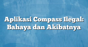 Aplikasi Compass Ilegal: Bahaya dan Akibatnya