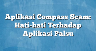 Aplikasi Compass Scam: Hati-hati Terhadap Aplikasi Palsu