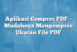 Aplikasi Compres PDF – Mudahnya Mengompres Ukuran File PDF