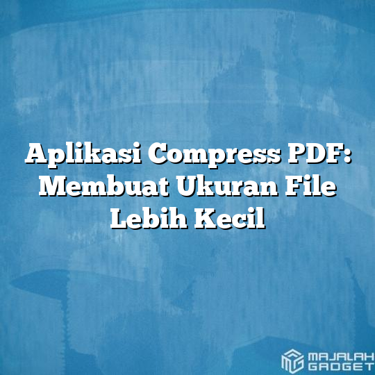 Aplikasi Compress Pdf Membuat Ukuran File Lebih Kecil Majalah Gadget