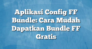 Aplikasi Config FF Bundle: Cara Mudah Dapatkan Bundle FF Gratis