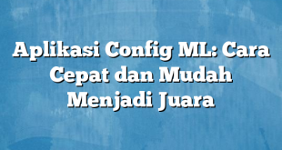 Aplikasi Config ML: Cara Cepat dan Mudah Menjadi Juara