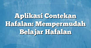Aplikasi Contekan Hafalan: Mempermudah Belajar Hafalan