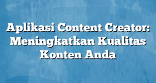 Aplikasi Content Creator: Meningkatkan Kualitas Konten Anda