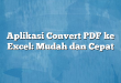 Aplikasi Convert PDF ke Excel: Mudah dan Cepat