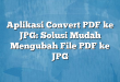 Aplikasi Convert PDF ke JPG: Solusi Mudah Mengubah File PDF ke JPG