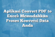 Aplikasi Convert PDF to Excel: Memudahkan Proses Konversi Data Anda
