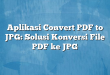 Aplikasi Convert PDF to JPG: Solusi Konversi File PDF ke JPG