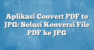 Aplikasi Convert PDF to JPG: Solusi Konversi File PDF ke JPG