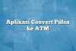 Aplikasi Convert Pulsa ke ATM