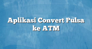 Aplikasi Convert Pulsa ke ATM