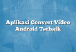 Aplikasi Convert Video Android Terbaik