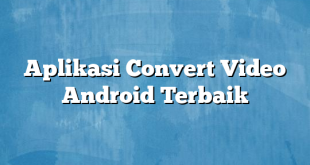 Aplikasi Convert Video Android Terbaik