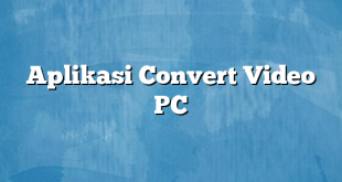 Aplikasi Convert Video PC