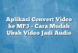 Aplikasi Convert Video ke MP3 – Cara Mudah Ubah Video Jadi Audio