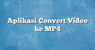 Aplikasi Convert Video ke MP4