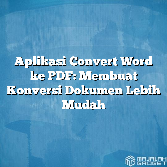 Aplikasi Convert Word Ke PDF: Membuat Konversi Dokumen Lebih Mudah ...