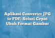 Aplikasi Converter JPG to PDF: Solusi Cepat Ubah Format Gambar