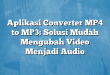 Aplikasi Converter MP4 to MP3: Solusi Mudah Mengubah Video Menjadi Audio