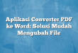 Aplikasi Converter PDF ke Word: Solusi Mudah Mengubah File